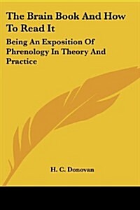 The Brain Book and How to Read It: Being an Exposition of Phrenology in Theory and Practice (Paperback)