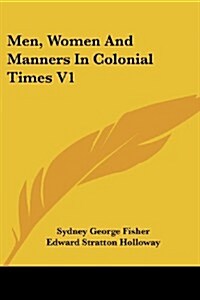 Men, Women and Manners in Colonial Times V1 (Paperback)