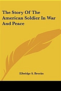 The Story of the American Soldier in War and Peace (Paperback)