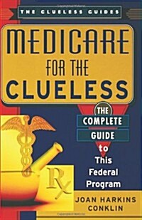 Medicare for the Clueless: The Complete Guide to This Federal Program (Paperback)