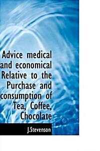 Advice Medical and Economical Relative to the Purchase and Consumption of Tea, Coffee, Chocolate (Hardcover)