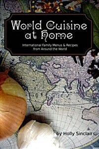 World Cuisine at Home: International Family Menus & Recipes from Around the World (Paperback)
