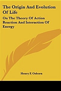 The Origin and Evolution of Life: On the Theory of Action Reaction and Interaction of Energy (Paperback)