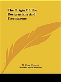 The Origin of the Rosicrucians and Freemasons (Paperback)