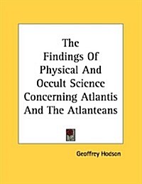 The Findings of Physical and Occult Science Concerning Atlantis and the Atlanteans (Paperback)