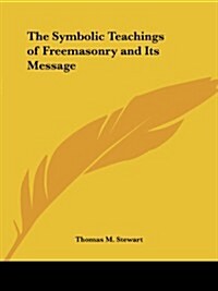 The Symbolic Teachings of Freemasonry and Its Message (Paperback)