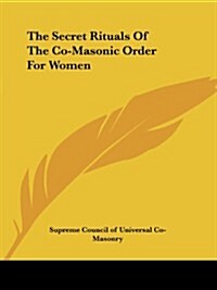 The Secret Rituals of the Co-Masonic Order for Women (Paperback)