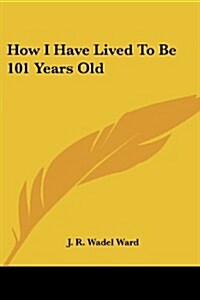 How I Have Lived to Be 101 Years Old (Paperback)