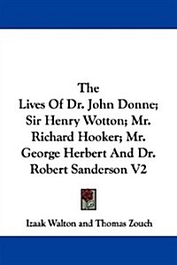 The Lives of Dr. John Donne, Sir Henry Wotton, Mr. Richard Hooker, Mr. George Herbert and Dr. Robert Sanderson (Paperback)