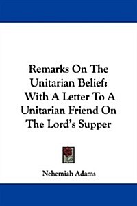Remarks on the Unitarian Belief (Paperback)