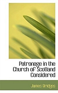 Patronage in the Church of Scotland Considered (Paperback)