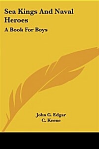 Sea Kings and Naval Heroes: A Book for Boys (Paperback)
