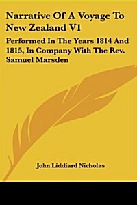 Narrative of a Voyage to New Zealand V1: Performed in the Years 1814 and 1815, in Company with the REV. Samuel Marsden (Paperback)