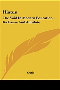 Hiatus: The Void in Modern Education, Its Cause and Antidote (Paperback)