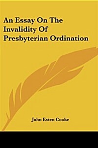 An Essay on the Invalidity of Presbyterian Ordination (Paperback)