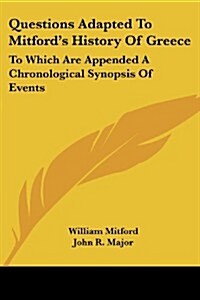 Questions Adapted to Mitfords History of Greece: To Which Are Appended a Chronological Synopsis of Events (Paperback)