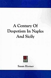 A Century of Despotism in Naples and Sicily (Paperback)