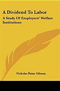 A Dividend to Labor: A Study of Employers Welfare Institutions (Paperback)
