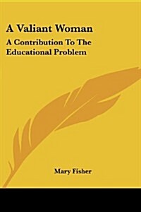 A Valiant Woman: A Contribution to the Educational Problem (Paperback)