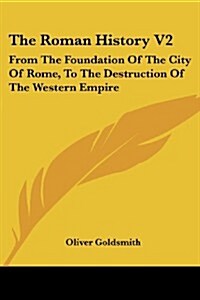 The Roman History V2: From the Foundation of the City of Rome, to the Destruction of the Western Empire (Paperback)