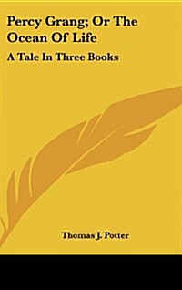 Percy Grang; Or the Ocean of Life: A Tale in Three Books (Hardcover)