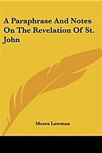 A Paraphrase and Notes on the Revelation of St. John (Paperback)