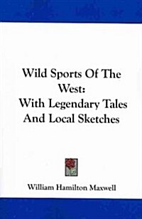 Wild Sports of the West: With Legendary Tales and Local Sketches (Paperback)