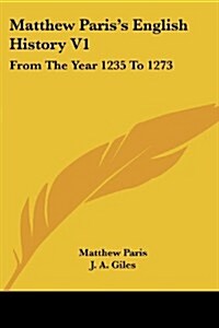Matthew Pariss English History V1: From the Year 1235 to 1273 (Paperback)