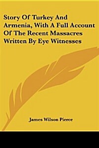 Story of Turkey and Armenia, with a Full Account of the Recent Massacres Written by Eye Witnesses (Paperback)