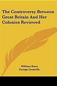 The Controversy Between Great Britain and Her Colonies Reviewed (Paperback)