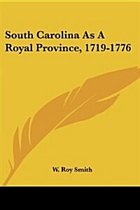 South Carolina as a Royal Province, 1719-1776 (Paperback)