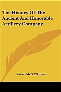 The History of the Ancient and Honorable Artillery Company (Paperback)