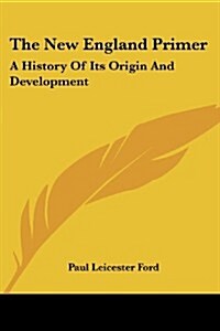 The New England Primer: A History of Its Origin and Development (Paperback)