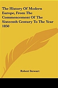 The History of Modern Europe, from the Commencement of the Sixteenth Century to the Year 1850 (Paperback)