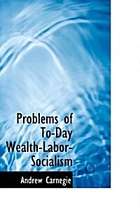 Problems of To-Day Wealth-Labor-Socialism (Hardcover)