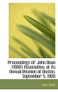 Proceedings of John Bean (1660) Association, at Its Annual Reunion at Boston, September 5, 1900 (Paperback)