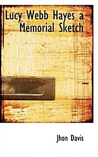 Lucy Webb Hayes a Memorial Sketch (Paperback)