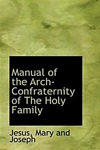 Manual of the Arch-confraternity of the Holy Family (Hardcover)