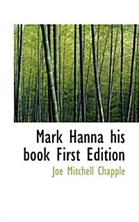 Mark Hanna His Book First Edition (Paperback)