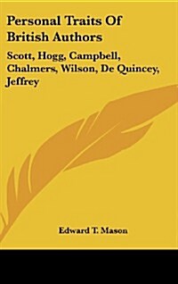 Personal Traits of British Authors: Scott, Hogg, Campbell, Chalmers, Wilson, de Quincey, Jeffrey (Hardcover)