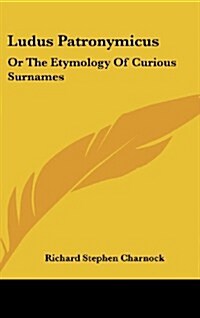 Ludus Patronymicus: Or the Etymology of Curious Surnames (Hardcover)