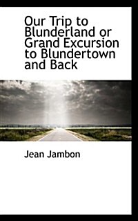 Our Trip to Blunderland or Grand Excursion to Blundertown and Back (Paperback)