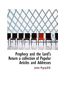 Prophecy and the Lords Return a Collection of Popular Articles and Addresses (Hardcover)