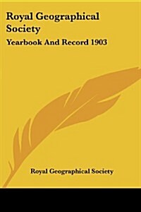 Royal Geographical Society: Yearbook and Record 1903 (Paperback)