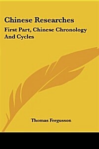 Chinese Researches: First Part, Chinese Chronology and Cycles (Paperback)