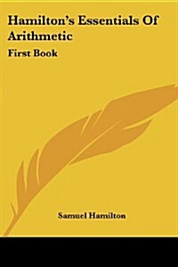 Hamiltons Essentials of Arithmetic: First Book (Paperback)