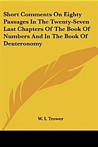 Short Comments on Eighty Passages in the Twenty-Seven Last Chapters of the Book of Numbers and in the Book of Deuteronomy (Paperback)