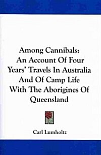 Among Cannibals: An Account of Four Years Travels in Australia and of Camp Life with the Aborigines of Queensland (Paperback)