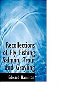 Recollections of Fly Fishing Salmon, Trout and Grayling (Paperback)