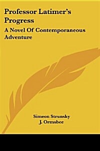 Professor Latimers Progress: A Novel of Contemporaneous Adventure (Paperback)